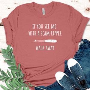 If You See Me With a Seam Ripper Walk Away Shirt, Cute Sewing Shirt, Funny. Sewing Shirt, Seamstress Shirt, Quilter Shirt, Quilter Gift