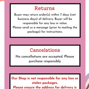 Op de afbeelding: Een roze en witte afbeelding met zwarte tekst die de winkelrichtlijnen beschrijft. De tekst luidt "Shop Policy", "Returns", "Buyer may return order(s) within 7 days (not business days) of delivery. Buyer will be responsible for any loss in value. Please send us a message (prior to mailing the package) for instructions.", "Cancelations", "No cancellations are accepted. Please purchase responsibly", "Our Shop is not responsible for any loss or stolen packages. Please ensure the address for delivery is correct."