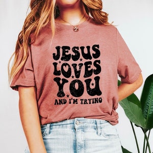 Jesus Loves You and I&#39;m Trying Shirt, Funny Christian Shirt, Christian T-Shirt, Jesus Sweatshirt, Christian Humor, Church Humor, God Loves