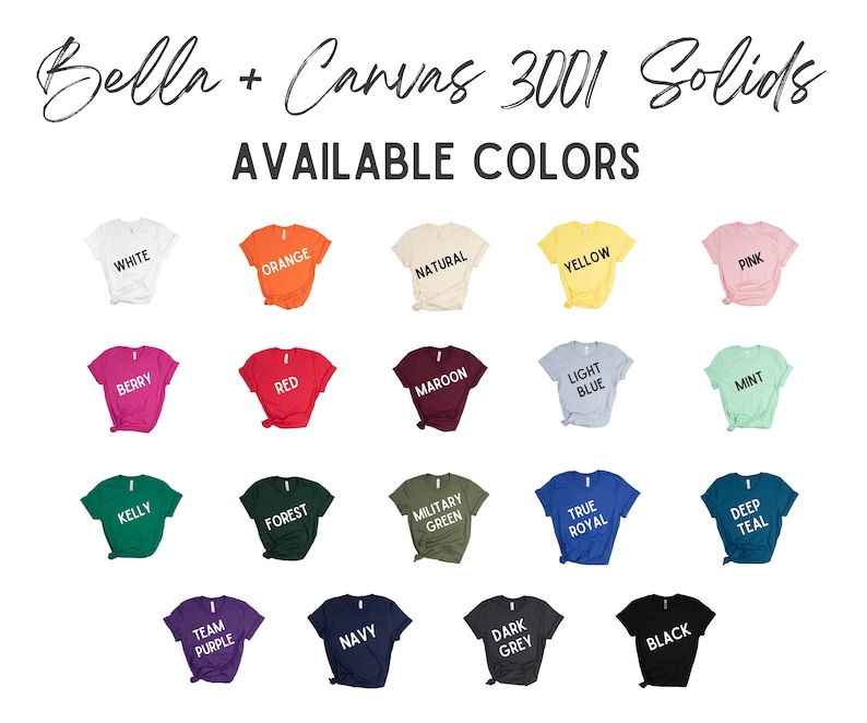 May include: A selection of Bella + Canvas 3001 Solids t-shirts in various colors, including white, orange, natural, yellow, pink, berry, red, maroon, light blue, mint, kelly, forest, military green, true royal, deep teal, team purple, navy, dark grey, and black.