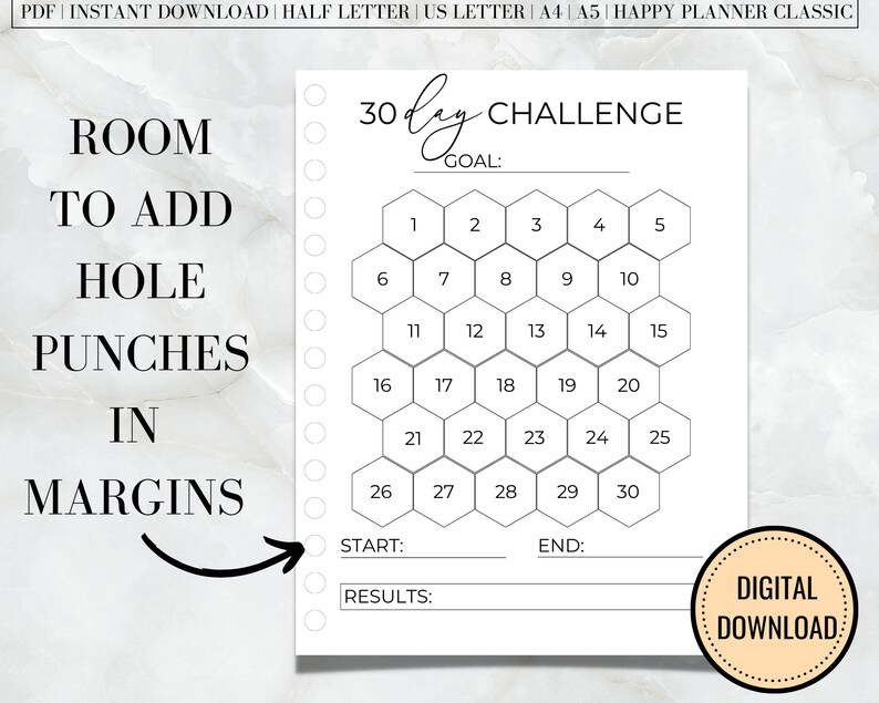 May include: A black and white printable planner page with a 30-day challenge honeycomb grid. The text "30 day CHALLENGE" is at the top of the page. The text "GOAL:" is below the challenge title. The text "START:" and "END:" are below the honeycomb grid. The text "RESULTS:" is below the "END:" label. The text "ROOM TO ADD HOLE PUNCHES IN MARGINS" is on the left side of the page.
