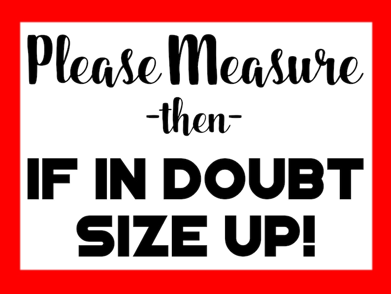 Please measure then if in doubt size up.