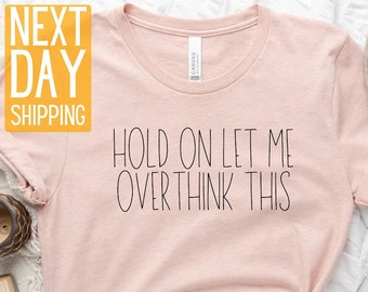 Funny Sarcastic T-Shirt: Hold On Let Me Overthink This