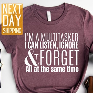 Sarcastic T-Shirt, Sarcasm T-Shirt, I&#39;m A Multitasker Shirt, Listen And Ignore Shirt, Funny Quote Shirt, Shirt with Funny Sayings