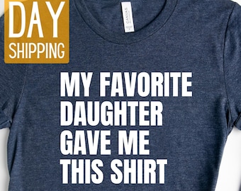 Funny Dad T-Shirt: My Favorite Daughter Gave Me This
