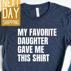 My Favorite Daughter Gave Me This Shirt, Funny Gift for Dad, Gift for Dad, Father&#39;s Day Gift, Gift for Dad from Daughter, Anniversary Gift