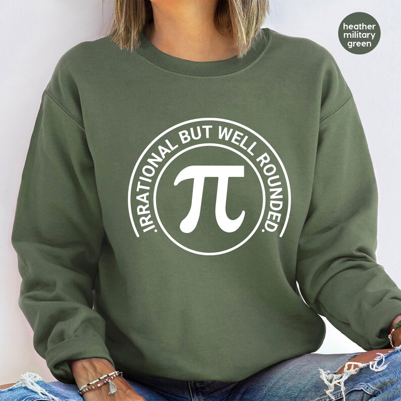 May include: A green sweatshirt with a white circle graphic that says "Irrational But Well Rounded" with a white pi symbol inside the circle.