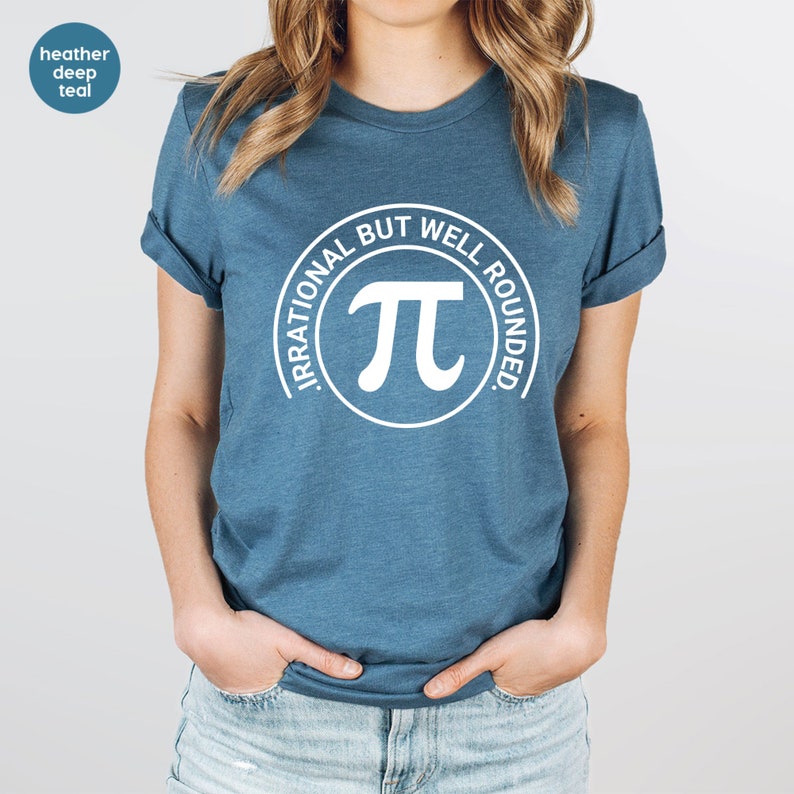 May include: A heather deep teal t-shirt with a white circle graphic that says "Irrational But Well Rounded" with a white pi symbol inside the circle.