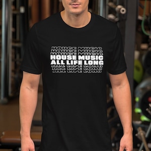 House Music All Life Long cascading letters graphic-Unisex T- Shirt, Rave, Househead, Techno, EDM, Chicago House, House Nation, Music Merch