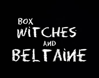 BOX WITCHES & BELTAINE