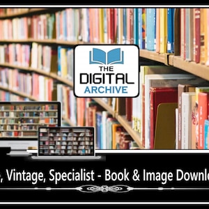 May include: A digital graphic featuring a library bookshelf background with a logo that reads THE DIGITAL ARCHIVE. Below, a computer monitor, tablet, and laptop display book images. The text reads Rare, Vintage, Specialist - Book & Image Downloads.