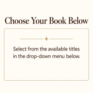 May include: A rectangular graphic with a cream background and dark brown text. The top reads Choose Your Book Below. Below this, a thin line with a central star icon sits above the text Select from the available titles in the drop-down menu below.