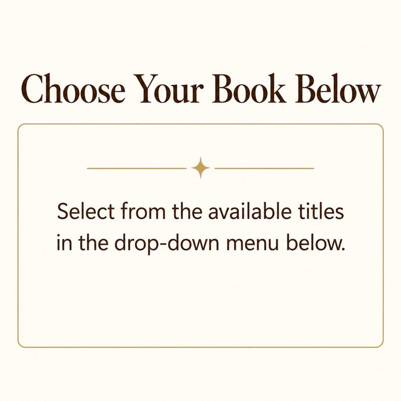 May include: A rectangular graphic with a cream background and dark brown text. The top reads Choose Your Book Below. Below this, a thin line with a central star icon sits above the text Select from the available titles in the drop-down menu below.