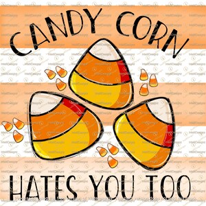 May include: Candy corn with the text "Candy Corn Hates You Too" on a striped orange and white background.