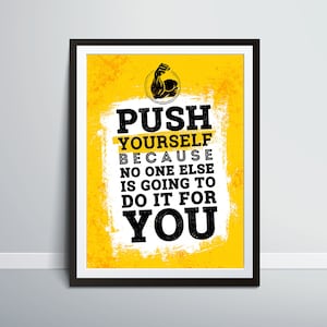 May include: A motivational poster with a yellow background and black text that reads "Push yourself because no one else is going to do it for you". A black silhouette of a bicep is in the upper left corner.