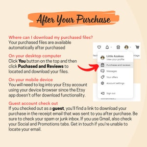 May include: A screenshot of a computer screen showing a dropdown menu with options for viewing a profile, purchases and reviews, messages, offers, account settings, and signing out. The text "Little Azaleas" is visible at the top of the menu. The text "After Your Purchase" is visible at the top of the screen. The text "Where can I download my purchased files?" is visible below the title. The text "Your purchased files are available automatically after purchased" is visible below the question. The text "On your desktop computer" is visible below the previous text. The text "Click You button on the top and then click Puchased and Reviews to located and download your files." is visible below the previous text. The text "On your mobile device" is visible below the previous text. The text "You will need to log into your Etsy account using your device browser since the Etsy app doesn't offer download functionality." is visible below the previous text. The text "Guest account check out" is visible below the previous text. The text "If you checked out as a guest, you'll find a link to download your purchase in the receipt email that was sent to you after purchase. Be sure to check your spam or junk inbox. If you use Gmail, also check your Social and Promotions tabs. Get in touch if you're unable to locate your email." is visible below the previous text.