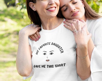 My Favorite Daughter gave me This Shirt | Mother's Day Gift | Daughter Gift | Anniversary Gift | Gift for Mom