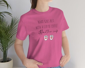Funny Shirt What Go Best with Coffee Shirt, Coffee Lover Shirt, Coffee Gift, Gift for Coffee Lover, Another Coffee, Comfort Colors