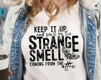 T-shirt |Keep it up and you&#39;ll be the strange smell coming from the attic