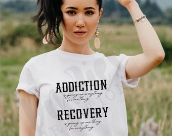 T-shirt |  Addiction is giving up everything for one thing Recovery is giving up one thing for everything