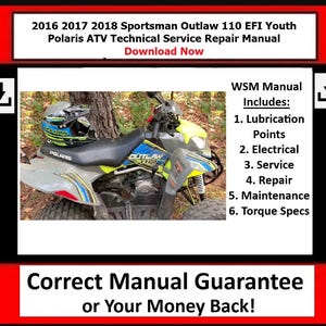 May include: A green and grey Polaris Outlaw 110 EFI Youth ATV with a black seat and a black helmet on the seat. The ATV is in a wooded area. The text on the image reads "2016 2017 2018 Sportsman Outlaw 110 EFI Youth Polaris ATV Technical Service Repair Manual Download Now" and "WSM Manual Includes: 1. Lubrication Points 2. Electrical 3. Service 4. Repair 5. Maintenance 6. Torque Specs Correct Manual Guarantee or Your Money Back!"