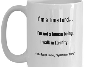 Doctor Who Mug, Fourth Doctor, Tom Baker, I'm A Time Lord, I'm Not A Human Being, I Walk In Eternity, Doctor Who Gift, Doctor Who Quote