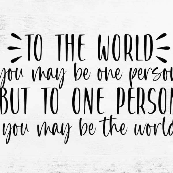 To the world you may be one person but to one person you may be the world, inspirational svg, inspirational png, kind svg, cricut cut files