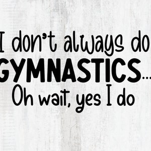 gymnastics svg, gymnastics png, gymnast svg, gymnast png, i dont always svg, gymanst dreams svg, tumlbling svg, cricut cut files, silhouette