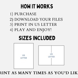 May include: Printable digital download of two US Letter size files for a game. The text on the image reads "HOW IT WORKS 1) PURCHASE 2) DOWNLOAD YOUR FILES 3) PRINT IN US LETTER 4) PLAY AND ENJOY! SIZES INCLUDED US LETTER US LETTER PRINT AS MANY TIMES AS YOU'D LIKE!"