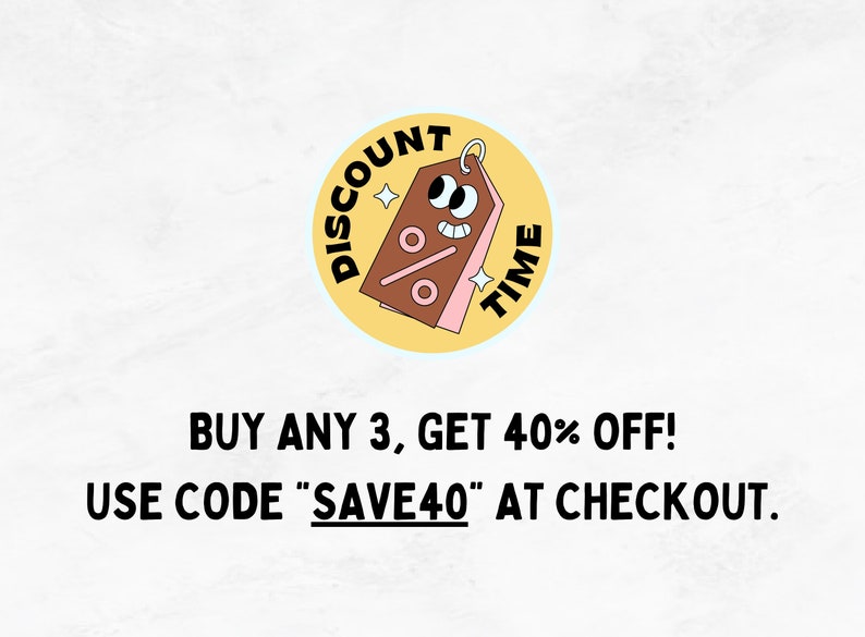 May include: A yellow circle with a cartoon tag that says "Discount Time" and has a smiling face with eyes and a percentage sign. The text below says "Buy any 3, get 40% off! Use code "SAVE40" at checkout."