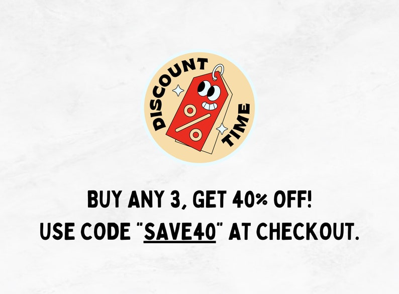 May include: A round sticker with a cartoon tag design that says "Discount Time". The tag is red with a smiling face and a percentage symbol. The text "BUY ANY 3, GET 40% OFF! USE CODE "SAVE40" AT CHECKOUT" is below.