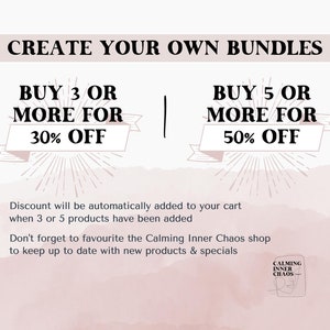 May include: A pink and white watercolor background with text that reads "CREATE YOUR OWN BUNDLES". There are two offers: "BUY 3 OR MORE FOR 30% OFF" and "BUY 5 OR MORE FOR 50% OFF". The text also says "Discount will be automatically added to your cart when 3 or 5 products have been added. Don't forget to favourite the Calming Inner Chaos shop to keep up to date with new products & specials."