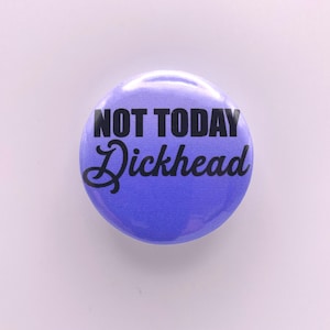 Not Today Dickhead Pin Badge