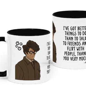 May include: White ceramic mug with a black rim and handle. The mug features a cartoon illustration of a man with brown hair and glasses. The text on the mug reads "I've got better things to do than to talk to friends and flirt with people, thank you very much. - Maurice Moss".