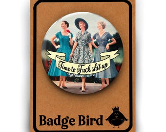 Time to Fuck Shit Up Badge, Funny Feminist Pin (5.8cm)