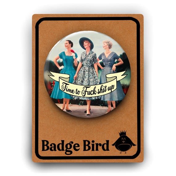 Time to Fuck Shit Up Badge, Funny Feminist Pin (5.8cm)