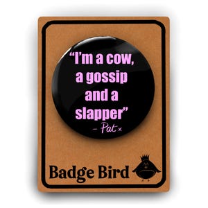 Badge drôle de citation de Pat Butcher | Grande 5,8 cm | Je suis une vache, une bavarde et une gifle | Cadeau d'anniversaire blague | Cadeau drôle avec slogan | Eastenders |