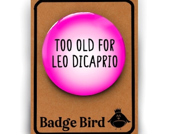 Funny 21st Birthday Badge Button Pin Too Old for Leo Dicaprio