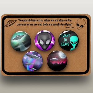 May include: A collection of five circular alien-themed badges. Each badge displays a unique design, such as UFOs, alien faces, and the phrase "I WANT TO LEAVE." The quote "Two possibilities exist: either we are alone in the Universe or we are not. Both are equally terrifying" is also included.