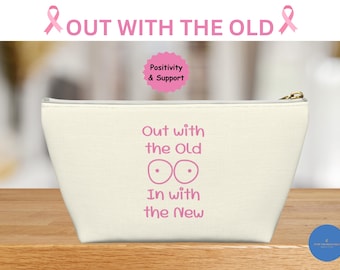 Out with the Old in with the New, Funny Acc Pouch, Breast Cancer Support, Breast Reconstruction Surgery, Funny Mastectomy, Breast Reduction