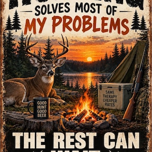 May include: A rectangular metal sign featuring a deer, a campfire, a tent, and a rifle. Text reads: HUNTING SOLVES MOST OF MY PROBLEMS, GOOD HUNT GOOD BEER, SAME THERAPY CHEAPER RATES, THE REST CAN WAIT. The scene depicts a sunset over a lake.