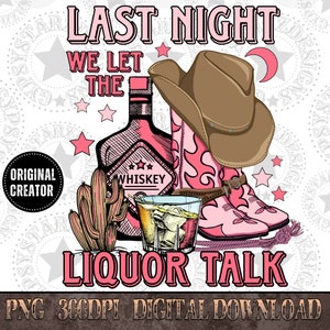 Last Night We Let the Liquor Talk Western Png, Western Girl  Rodeo Sublimation Design, Cowgirl Design, Western Shirt Sublimation Design