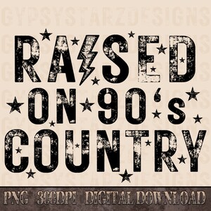 May include: Black and white distressed graphic text design with stars. The text reads "RAISED ON 90'S COUNTRY".