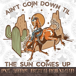 Ain’t Goin Down Til the Sun Comes Up Western Sublimation Png|Sublimations, Downloads, Western Sublimation Download, Western Shirt Design