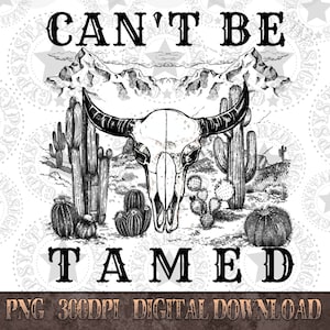 May include: Black and white illustration of a bull skull with horns, surrounded by cacti and mountains. The text "CAN'T BE TAMED" is written above the skull.