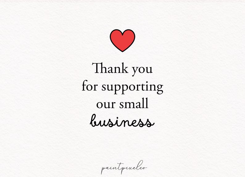 May include: A white background with a red heart icon at the top. The text reads "Thank you for supporting our small business" in black, with the word "business" in a cursive font. The bottom of the image has the text "paintpixelco".