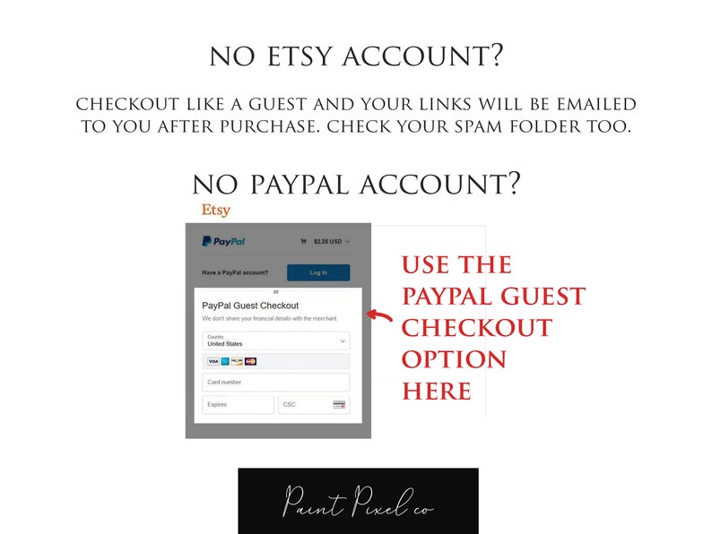 May include: A screenshot of an Etsy checkout page with a message explaining how to checkout as a guest if you don't have an Etsy or PayPal account. The message says "NO ETSY ACCOUNT? CHECKOUT LIKE A GUEST AND YOUR LINKS WILL BE EMAILED TO YOU AFTER PURCHASE. CHECK YOUR SPAM FOLDER TOO. NO PAYPAL ACCOUNT? USE THE PAYPAL GUEST CHECKOUT OPTION HERE."