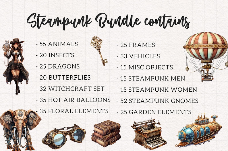 May include: A digital illustration of a steampunk themed bundle containing 55 animals, 20 insects, 25 dragons, 20 butterflies, 32 witchcraft set, 35 hot air balloons, 35 floral elements, 25 frames, 33 vehicles, 15 misc objects, 15 steampunk men, 15 steampunk women, 52 steampunk gnomes, and 25 garden elements.