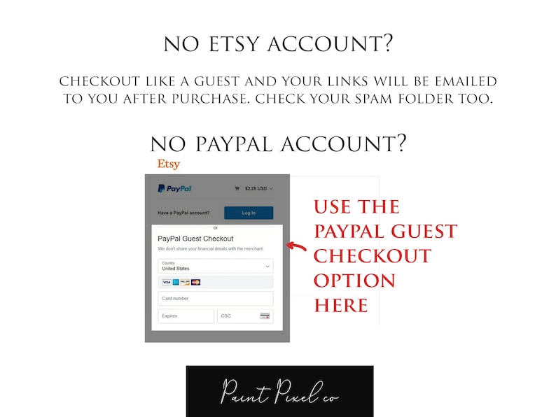 May include: A screenshot of an Etsy checkout page with a message explaining how to checkout as a guest if you don't have an Etsy or PayPal account. The message says "NO ETSY ACCOUNT? CHECKOUT LIKE A GUEST AND YOUR LINKS WILL BE EMAILED TO YOU AFTER PURCHASE. CHECK YOUR SPAM FOLDER TOO. NO PAYPAL ACCOUNT? USE THE PAYPAL GUEST CHECKOUT OPTION HERE."