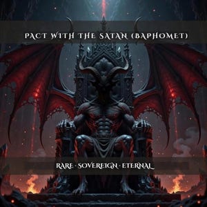 May include: A dark, horned figure with large wings sits on an ornate throne. The image features the text PACT WITH THE SATAN (BAPHOMET) at the top and RARE • SOVEREIGN • ETERNAL at the bottom, set against a fiery, red-lit background.